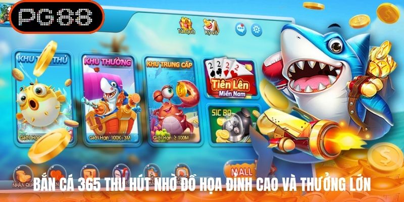 Bắn cá 365 thu hút nhờ đồ họa đỉnh cao và thưởng lớn