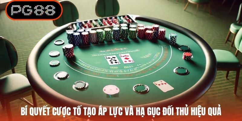Bí quyết cược tố tạo áp lực và hạ gục đối thủ hiệu quả