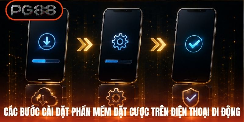 Các bước cài đặt phần mềm đặt cược trên điện thoại di động