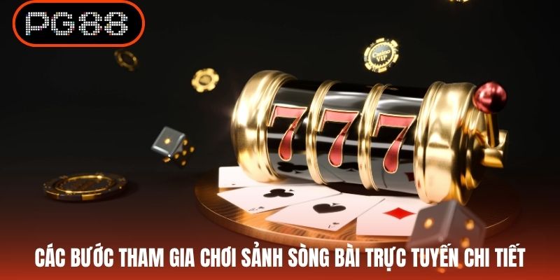 Các bước tham gia chơi sảnh sòng bài trực tuyến chi tiết
