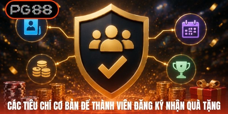 Các tiêu chí cơ bản để thành viên đăng ký nhận quà tặng