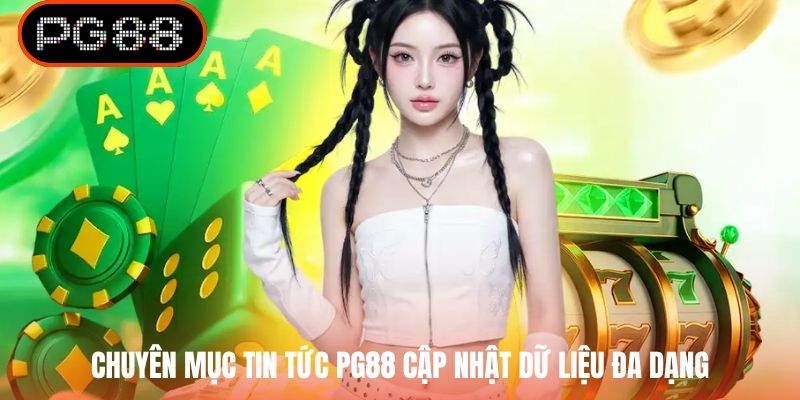 Chuyên mục tin tức PG88 cập nhật dữ liệu đa dạng