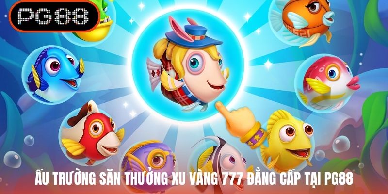 Đấu trường săn thưởng Xu Vàng 777 đẳng cấp tại PG88