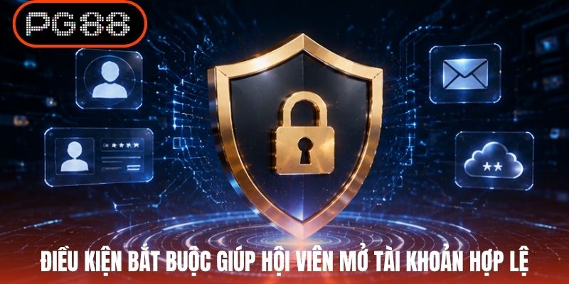 Điều kiện bắt buộc giúp hội viên mở tài khoản hợp lệ