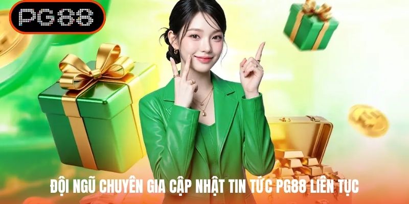 Đội ngũ chuyên gia cập nhật tin tức PG88 liên tục