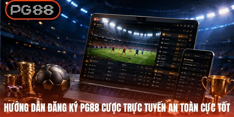 Hướng dẫn đăng ký PG88 cược trực tuyến an toàn cực tốt