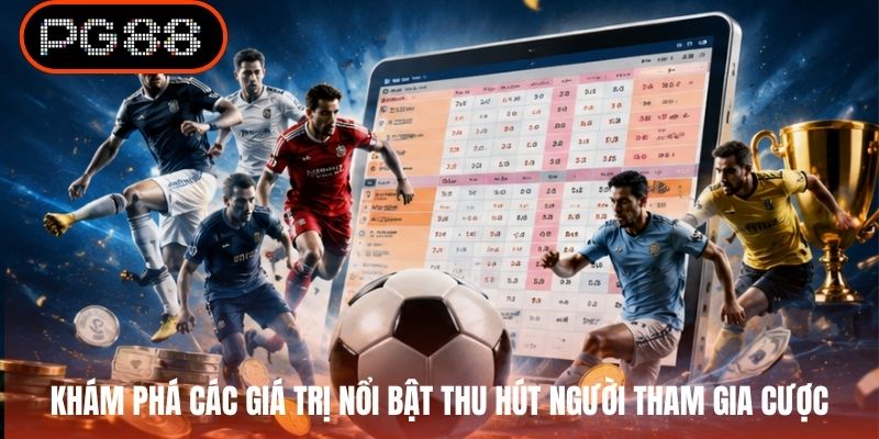 Khám phá các giá trị nổi bật thu hút người tham gia cược