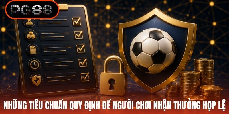 Những tiêu chuẩn quy định để người chơi nhận thưởng hợp lệ