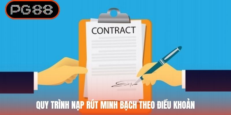 Quy trình nạp rút minh bạch theo điều khoản