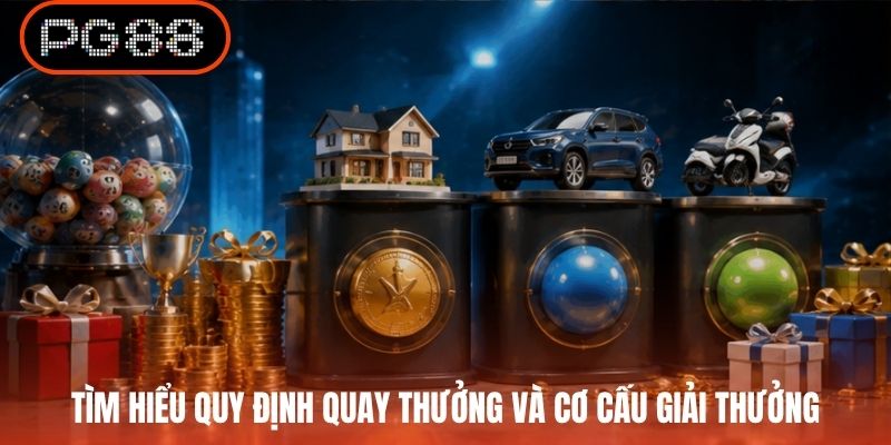 Tìm hiểu quy định quay thưởng và cơ cấu giải thưởng