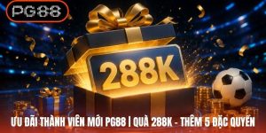 Ưu Đãi Thành Viên Mới PG88 | Quà 288K - Thêm 5 Đặc Quyền